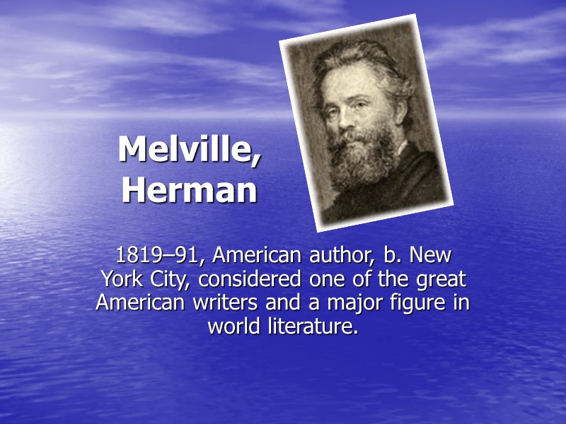 Melville, Herman  1819–91, American author, b. New York City, considered one of the